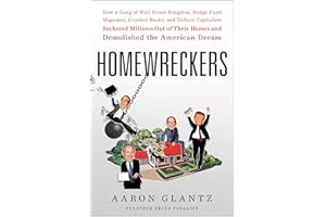 Homewreckers: How a Gang of Wall Street Kingpins, Hedge Fund Magnates, Crooked Banks, and Vulture Capitalists Suckered Millions Out of Their Homes and Demolished the American Dream
