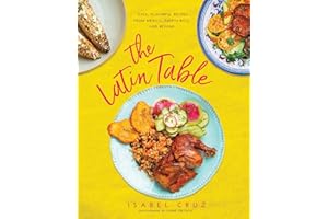The Latin Table: Easy, Flavorful Recipes from Mexico, Puerto Rico, and Beyond