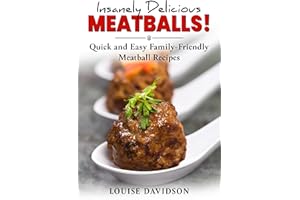 Insanely Delicious Meatballs: Quick and Easy Family-Friendly Meatball Recipes (Comfort Food Recipe Books)