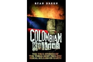 Colombian Killers: The True Stories of the Three Most Prolific Serial Killers on Earth (True Crime)