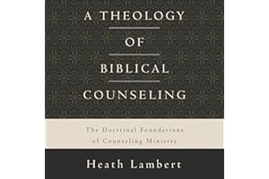 A Theology of Biblical Counseling: The Doctrinal Foundations of Counseling Ministry