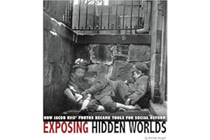 Exposing Hidden Worlds: How Jacob Riis' Photos Became Tools for Social Reform (Captured History)