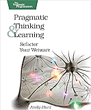 Pragmatic Thinking and Learning: Refactor Your Wetware (Pragmatic Programmers)