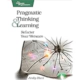 Pragmatic Thinking and Learning: Refactor Your Wetware (Pragmatic Programmers)