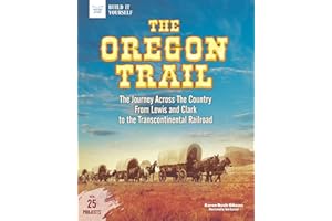 The Oregon Trail: The Journey Across the Country From Lewis and Clark to the Transcontinental Railroad With 25 Projects (Build It Yourself)