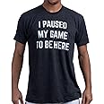 I Paused My Game to Be Here | Funny Video Gamer Humor Joke for Men Women T-Shirt