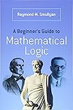 A Beginner's Guide to Mathematical Logic