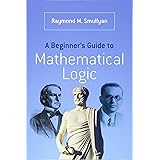A Beginner's Guide to Mathematical Logic (Dover Books on Mathematics)