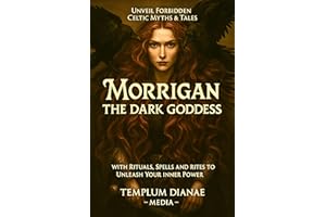 Morrigan the Dark Goddess: Unveil Forbidden Celtic Myths & Tales; with Rituals, Spells and Rites to Unleash Your Inner Power 
