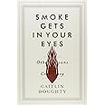 Smoke Gets in Your Eyes: And Other Lessons From The Crematory