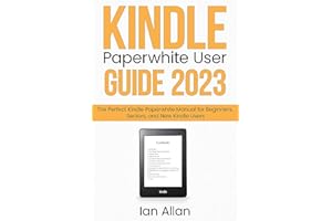Kindle Paperwhite User Guide 2023: The Perfect Kindle Paperwhite Manual for Beginners, Seniors, and New Kindle Users