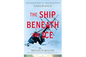 The Ship Beneath the Ice: The Discovery of Shackleton’s Endurance―The Inside Story of How the Endurance Was Found and a Tale of Survival Against the Odds in the Most Hostile Sea on Earth