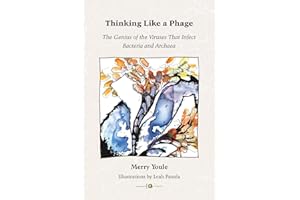 Thinking Like a Phage: The Genius of the Viruses That Infect Bacteria and Archaea