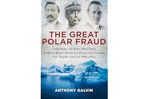 The Great Polar Fraud: Cook, Peary, and Byrd?How Three American Heroes Duped the World into Thinking They Had Reached the Nor