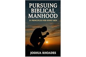 Pursuing Biblical Manhood: 31 Principles for Godly Men