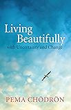 Living Beautifully: with Uncertainty and Change