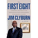 The First Eight: A Personal History of the Pioneering Black Congressmen Who Shaped a Nation