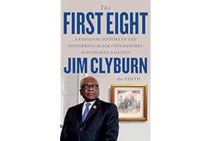 The First Eight: A Personal History of the Pioneering Black Congressmen Who Shaped a Nation