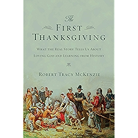 The First Thanksgiving: What the Real Story Tells Us About Loving God and Learning from History book cover The First Thanksgiving: What the Real Story Tells Us About Loving God and Learning from History book cover