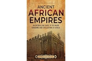 Ancient African Empires: An Enthralling Guide to the Major Kingdoms and Civilizations of Africa