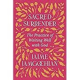 Sacred Surrender: The Practice of Waiting Well with God