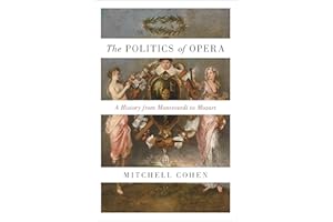 The Politics of Opera: A History from Monteverdi to Mozart
