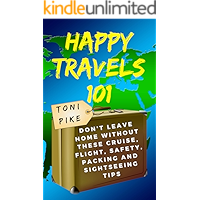 Happy Travels 101: Don’t leave home without these cruise, flight, safety, packing and sightseeing tips book cover Happy Travels 101: Don’t leave home without these cruise, flight, safety, packing and sightseeing tips book cover