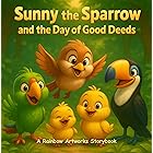 Sunny the Sparrow and the Day of Good Deeds: A Heartwarming Story about Helping Others, Being Kind and Making A Difference (Moral Stories for Kids)