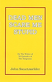 Dead Men Scare Me Stupid