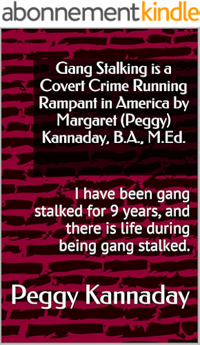 Download Gang Stalking is a Covert Crime Running Rampant in America by Margaret (Peggy) Kannaday, B.A, M.Ed.: I have been gang stalked for 9 years, and there is ... during being gang stalked. (English Edition) PDF