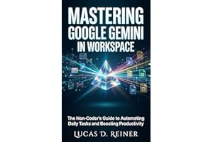 Mastering Google Gemini in Workspace: The Non-Coder's Guide to Automating Daily Tasks and Boosting Productivity (Google Gemin