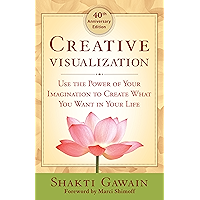 Creative Visualization: Use the Power of Your Imagination to Create What You Want in Your Life
