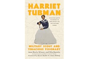 Harriet Tubman: Military Scout and Tenacious Visionary: From Her Roots in Ghana to Her Legacy on the Eastern Shore