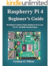 Raspberry Pi 4 Beginner’s Guide: The Beginner’s Guide to Master Raspberry Pi 4 as your new PC and Build Amazing Projects