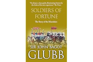 Soldiers of Fortune: The Story of the Mamlukes (John Bagot Glubb's Great Arab History Book 7)