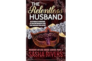The Relentless Husband: A Betrayal, Grovel, Second Chance Romance (Husband-On-His-Knees)