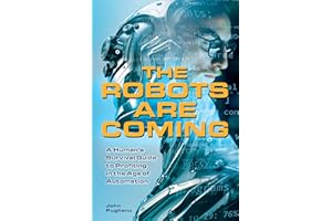 The Robots are Coming: A Human's Survival Guide to Profiting in the Age of Automation