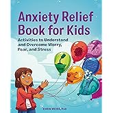 Anxiety Relief Book for Kids: Activities to Understand and Overcome Worry, Fear, and Stress
