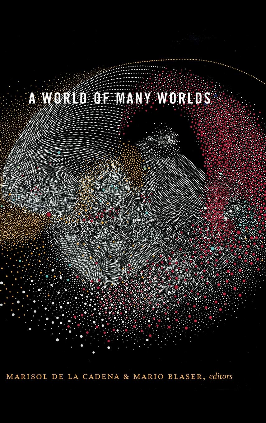 A World Of Many Worlds De La Cadena Marisol Blaser Mario 9781478001362 Amazon Com Books