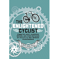 The Enlightened Cyclist: Commuter Angst, Dangerous Drivers, and Other Obstacles on the Path to Two-Wheeled Trancendence book cover