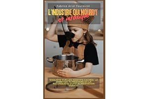 l'industrie qui nourrit... et intoxique: Enquête sur les additifs cachés, le lobbying alimentaire et la reconquête d'une alim