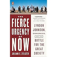 The Fierce Urgency of Now: Lyndon Johnson, Congress, and the Battle for the Great Society