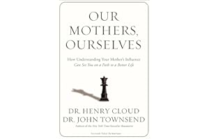 Our Mothers, Ourselves: How Understanding Your Mother's Influence Can Set You on a Path to a Better Life