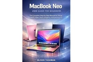 MacBook Neo User Guide for Beginners: The Complete Step-by-Step Manual for Setup, macOS, Apps, Apple Intelligence, and Produc