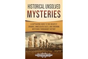 Historical Unsolved Mysteries: A Captivating Guide to the Greatest Enigmas, Unresolved Cases, and Enduring Mysteries Througho