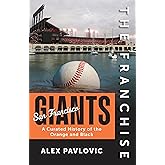 The Franchise: San Francisco Giants: A Curated History of the Orange and Black