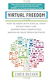 Virtual Freedom: How to Work with Virtual Staff to Buy More Time, Become More Productive, and Build Your Dream Business