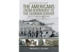 The Americans from Normandy to the German Border: August to mid-December 1944 (Images of War)