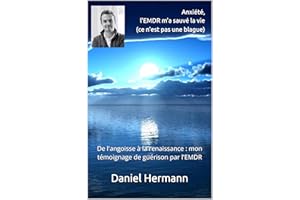 Anxiété, l'EMDR m'a sauvé la vie (ce n'est pas une blague): De l'angoisse à la renaissance : mon témoignage de guérison par l
