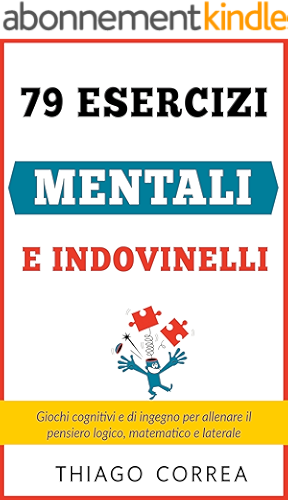 Download 79 Esercizi mentali e indovinelli con risposta: Giochi cognitivi e di ingegno per allenare il pensiero logico, matematico e laterale (Italian Edition) PDF